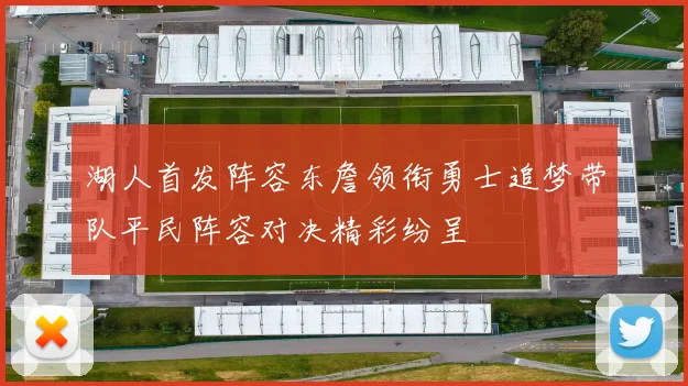 湖人首发阵容东詹领衔勇士追梦带队平民阵容对决精彩纷呈